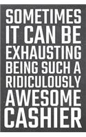 Sometimes it can be Exhausting being such a Ridiculously Awesome Cashier: Cashier Dot Grid Notebook, Planner or Journal - Size 6 x 9 - 110 Dotted Pages - Office Equipment, Supplies - Funny Cashier Gift Idea for Christmas o