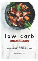 Low Carb Diet Cookbook: A Comprehensive Guide on Low Carb/High Fat Diet