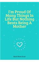 I'm Proud Of Many Things In Life But Nothing Beats Being A Mother: 100 Pages 6'' x 9'' Lined Writing Paper Best Gift For Mother