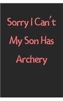 Sorry I Can't My Son Has Archery: Lined Journal, 120 Pages, 6 x 9, Funny Archery Gift Idea, Black Matte Finish (Sorry I Can't My Son Has Archery Journal)