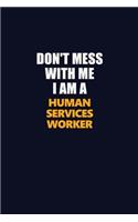 Don't Mess With Me I Am A Human Services Worker: Career journal, notebook and writing journal for encouraging men, women and kids. A framework for building your career.