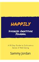 Happily Divorced Gratitude Journal: A 90 Day Guide to Cultivate a Sense of Well-Being
