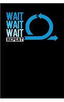 Wait Wait Wait Repeat
