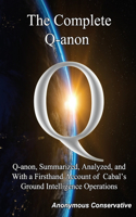 Complete Q-anon: Q-anon, Summarized, Analyzed, and With a Firsthand Account of Cabal's Ground Intelligence Operations