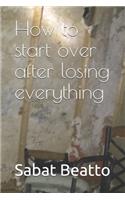 How to start over after losing everything
