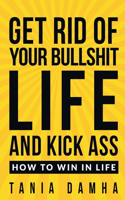 Get Rid of Your Bullshit Life and Kick Ass