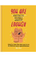 You Are Enough: How to love the skin you're in & embrace your awesomeness