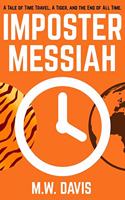 Imposter Messiah: A Tale of Time Travel, a Tiger, and the End of All Time.
