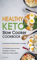 Healthy Keto Slow Cooker Cookbook: Easy Recipes for Smart People on a Budget. Cut Cholesterol, Heal Your Body and Regain Confidence to Start Live a Proper Lifestyle.
