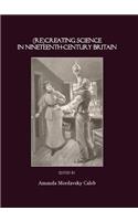 (Re)Creating Science in Nineteenth-Century Britain