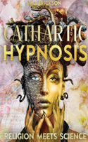 Cathartic Hypnosis Religion Meets Science: [1440 Minutes of Spiritual Rebirth] Know and Self-Master Yourself, Awake the Divine Powers of Intuition, Foresight and Reach the Nirvana State of Be