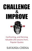 Challenge and Improve: Confronting, and Deriving Valuable Life Lessons From, Popular Quotes