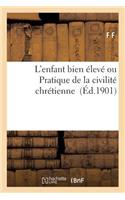 L'Enfant Bien Élevé Ou Pratique de la Civilité Chrétienne: (Sciences Sociales)