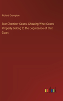 Star Chamber Cases. Showing What Cases Properly Belong to the Cognizance of that Court