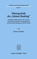Hintergrunde Des Islamic Banking: Rechtliche Problematik Des Riba-Verbotes in Der Shari'a Und Seine Auswirkungen Auf Einzelne Rechtsordnungen Arabischer Staaten