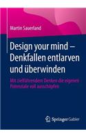 Design Your Mind - Denkfallen Entlarven Und Ã?berwinden: Mit ZielfÃ¼hrendem Denken Die Eigenen Potenziale Voll AusschÃ¶pfen