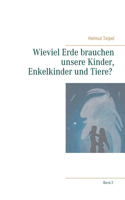 Wieviel Erde brauchen unsere Kinder, Enkelkinder und Tiere?