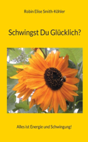 Schwingst Du Glücklich?: Alles ist Energie und Schwingung!
