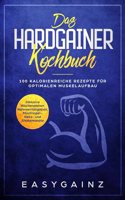 Das Hardgainer Kochbuch: 100 kalorienreiche Rezepte fur optimalen Muskelaufbau - Inklusive Wochenplaner, Nahrwertangaben, Musliriegel-, Keks- und Shakerezepte