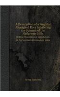 A Description of a Singular Aboriginal Race Inhabiting the Summit of the Neilgherry Hills or Blue Mountains of Coimbatoor, in the Southern Peninsula