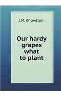 Our Hardy Grapes What to Plant