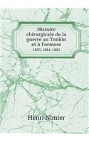 Histoire Chirurgicale de la Guerre Au Tonkin Et À Formose 1883-1884-1885