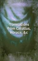 Translations from Catullus, Horace, &c