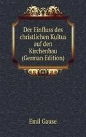 Der Einfluss des christlichen Kultus auf den Kirchenbau (German Edition)