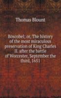 Boscobel; or, The history of the most miraculous preservation of King Charles II. after the battle of Worcester, September the third, 1651