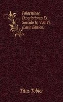 Palaestinae Descriptiones Ex Saeculo Iv, V Et Vi. (Latin Edition)