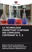 La Technologie Permettant d'Obtenir Des Complexes Contenant N, P, S