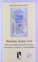 Necesitar, Desear, Vivir: Sobre Necesidades, Desarrollo Humano, Crecimiento Economico y Sustentabilidad