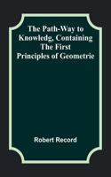 Path-Way to Knowledg, Containing the First Principles of Geometrie