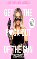 The Skinny Confidential's Get the F*ck Out of the Sun: Routines, Products, Tips, and Insider Secrets from 100+ of the World's Best Skincare Gurus