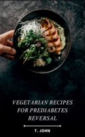 Vegetarian Recipes for Prediabetes Reversal: Natural & Nutritious Meal Plans for Blood Sugar Balance, Weight Loss & Sustainable Health Transformation