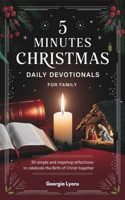 5 minutes Christmas daily devotionals for family: 30 Simple and Inspiring Reflections to Celebrate the Birth of Christ Together