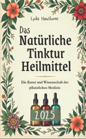 Natürliche Tinktur Heilmittel: {3 in 1} Umfassender Leitfaden zur Nutzung der Kraft der Kräuter der Natur mit DIY-Rezepten gegen Stress, Immunität und andere häufige Beschwerden