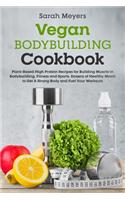 Vegan Bodybuilding Cookbook: Plant-Based High Protein Recipes for Building Muscle in Bodybuilding, Fitness and Sports. Dozens of Healthy Meals to Get A Strong Body and Fuel Your