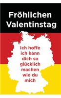 fröhlichen Valentinstag: Ich hoffe ich kann dich so glücklich machen wie du mich