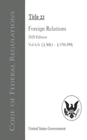 Code of Federal Regulations Title 22 Foreign Relations 2020 Edition Vol 6/6 [§308.1 - §1701.999]