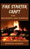 Fire starter craft For Beginners and Dummies: The Perfect Beginners Manual