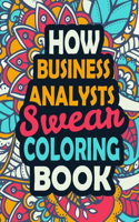 How Business Analysts Swear Coloring Book: Stress Relief Business Analysts Gift Idea- Funny, Irreverent, Clean Swear Word Coloring Book For Business Analysts - Irreverent Swear Coloring Book 