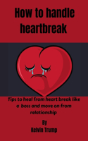 How To Handle Heartbreak: Tips on how to handle heartbreak like a boss and move on from relationship
