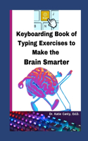 Keyboarding Book of Typing Exercises To Make The Brain Smarter: (How to Type Your Way to a Smarter Brain with This Dr. Katie Canty Book of Computer Keyboarding Exerc)