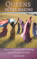 Queens In The Making: Keys to finding and fulfilling your purpose in God