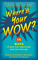 Where's Your Wow?: 16 Ways to Make Your Competitors Wish They Were You!