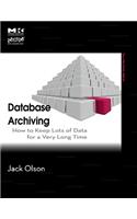 Database Archiving: How to Keep Lots of Data for a Very Long Time (The MK/OMG Press): How to Keep Lots of Data for a Very Long Time