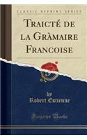 Traicté de la Gràmaire Francoise (Classic Reprint)