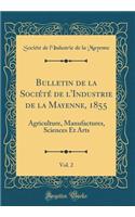 Bulletin de la Société de l'Industrie de la Mayenne, 1855, Vol. 2: Agriculture, Manufactures, Sciences Et Arts (Classic Reprint)