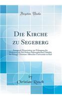 Die Kirche Zu Segeberg: Inaugural-Dissertation Zur Erlangung Der Doktorwurde del Hohen Philosophischen Fakultat Der Konigl. Christian-Albrechts-Universitat Zu Kiel (Classic Reprint): Inaugural-Dissertation Zur Erlangung Der Doktorwurde del Hohen Philosophischen Fakultat Der Konigl. Christian-Albrechts-Universitat Zu Kiel (Classic